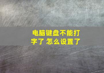 电脑键盘不能打字了 怎么设置了